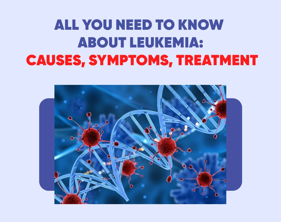 All You Need To Know About Leukemia: Causes, Symptoms, Treatment